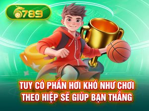 Tuy có phần hơi khó chơi theo hiệp 6789QT